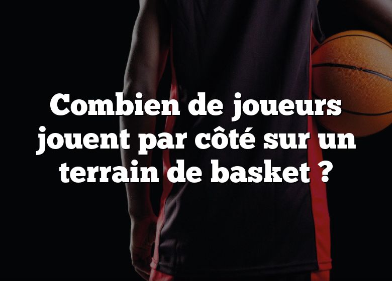 Combien de joueurs jouent par côté sur un terrain de basket ?